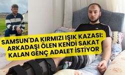 Samsun'da Kırmızı Işık Kazası: Arkadaşı Ölen Kendi Sakat Kalan Genç Adalet İstiyor