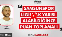 Celil Sağır: Samsunspor Ligin İlk Yarısı Alabildiğince Puan Toplamalı