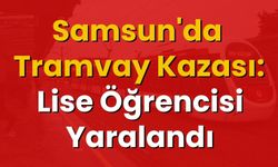 Samsun'da Tramvay Kazası: Lise Öğrencisi Yaralandı