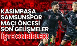 Kasımpaşa-Samsunspor Maçı Öncesi Son Gelişmeler