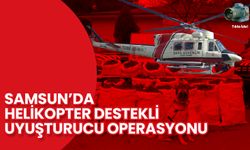 Samsun'da Helikopter Destekli Uyuşturucu Operasyonu