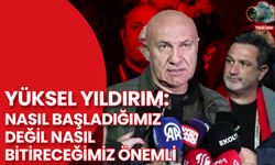 Yüksel Yıldırım: Nasıl Başladığımız Değil Nasıl Bitireceğimiz Önemli