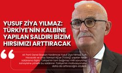 Yusuf Ziya Yılmaz: Türkiye'nin Kalbine Yapılan Saldırı Bizim Hırsımızı Arttıracak