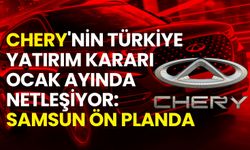 Chery'nin Türkiye Yatırım Kararı Ocak Ayında Netleşiyor: Samsun Ön Planda