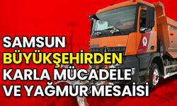 Samsun Büyükşehir'den Karla Mücadele ve Yağmur Mesaisi