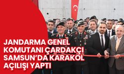 Jandarma Genel Komutanı Çardakçı Samsun’da Karakol Açılışı Yaptı