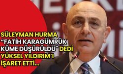 Süleyman Hurma: Fatih Karagümrük Küme Düşürüldü