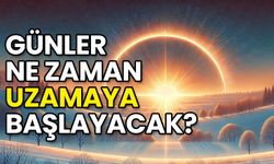 Günler Ne Zaman Uzamaya Başlayacak?