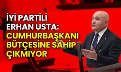 Erhan Usta’dan Eleştiri: Cumhurbaşkanı Bütçesine Sahip Çıkmıyor