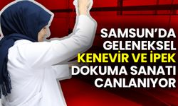 Samsun’da Geleneksel Kenevir ve İpek Dokuma Sanatı Canlanıyor