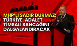 MHP’li Sadir Durmaz: Türkiye, Adalet Timsali Sancağını Dalgalandıracak