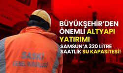 Samsun’a 320 Litre Saatlik Su Kapasitesi!