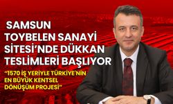 Samsun Toybelen Sanayi Sitesi’nde Dükkan Teslimleri Başlıyor