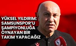 Yüksel Yıldırım: Samsunspor’u Şampiyonluğa Oynayan Bir Takım Yapacağız