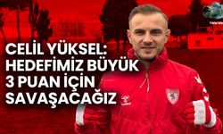 Celil Yüksel: Hedefimiz Büyük, 3 Puan İçin Savaşacağız