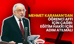 Mehmet Karaman’dan Öğrenci Affı İçin Çağrı: Eğitim Hakkı İçin Adım Atılmalı