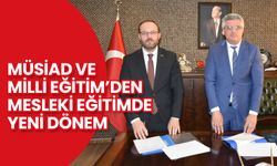 MÜSİAD ve Milli Eğitim’den Mesleki Eğitimde Yeni Dönem