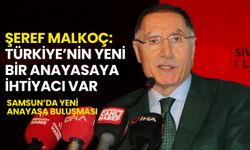 Şeref Malkoç: Türkiye'nin Yeni Bir Anayasaya İhtiyacı Var