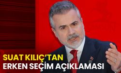 Suat Kılıç’tan Erken Seçim Açıklaması