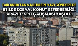 81 İlde Sosyal Konut Seferberliği: Arazi Tespit Çalışması Başladı