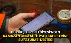 Büyükşehir Belediyesi'nden Ramazan Öncesi İhtiyaç Sahiplerine Su Faturası Desteği