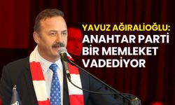 Yavuz Ağıralioğlu: Anahtar Parti Bir Memleket Vadediyor