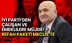 İYİ Parti’den Çalışan ve Emeklilere Müjde! Refah Paketi Meclis’te