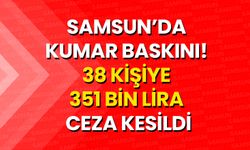 Samsun’da Kumar Baskını! 38 Kişiye 351 Bin Lira Ceza Kesildi