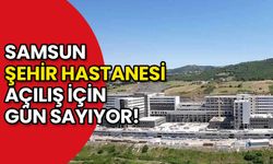 Samsun Şehir Hastanesi Açılış İçin Gün Sayıyor!