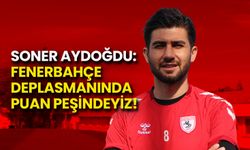 Soner Aydoğdu: Fenerbahçe Deplasmanında Puan Peşindeyiz!