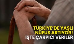 Türkiye’de Yaşlı Nüfus Artıyor! İşte Çarpıcı Veriler