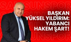 Samsunspor Başkanı Yıldırım: Yabancı Hakem Şart!