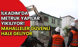İlkadım’da Metruk Yapılar Yıkılıyor, Mahalleler Güvenli Hale Geliyor