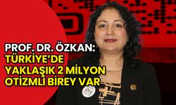 Prof.Dr. Özkan: Türkiye’de Yaklaşık 2 Milyon Otizmli Birey Var