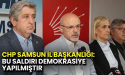 CHP Samsun İl Başkanlığı: Bu Saldırı Demokrasiye Yapılmıştır