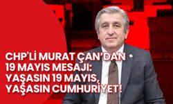 CHP'li Murat Çan’dan 19 Mayıs Mesajı: Yaşasın 19 Mayıs, Yaşasın Cumhuriyet!