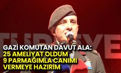 Gazi Komutan Davut Ala: 9 Parmağımla Canımı Vermeye Hazırım