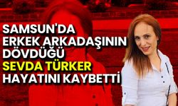 Samsun'da Erkek Arkadaşının Dövdüğü Sevda Türker Hayatını Kaybetti