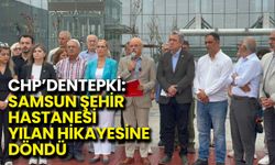 CHP’den Tepki: Samsun Şehir Hastanesi Yılan Hikâyesine Döndü