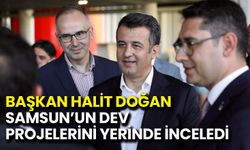 Başkan Doğan, Samsun’un Dev Projelerini Yerinde İnceledi