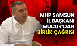MHP Samsun İl Başkanı Mucur’dan Birlik Çağrısı