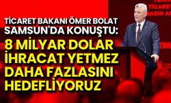 Bakan Bolat: 8 Milyar Dolar İhracat Yetmez, Daha Fazlasını Hedefliyoruz