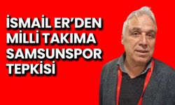 İsmail Er’den Milli Takıma Samsunspor Tepkisi