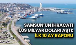 Samsun’un İhracatı 1,09 Milyar Doları Aştı: İlk 10 Ay Raporu