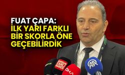 Fuat Çapa: İlk Yarı Farklı Bir Skorla Öne Geçebilirdik