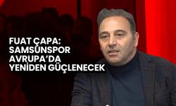 Fuat Çapa: Samsunspor Avrupa’da Yeniden Güçlenecek