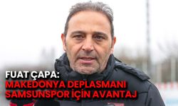 Fuat Çapa: Makedonya Deplasmanı Samsunspor İçin Avantaj