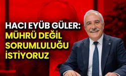 Hacı Eyüb Güler: Mührü Değil Sorumluluğu İstiyoruz