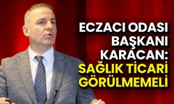Eczacı Odası Başkanı Karacan: Sağlık Ticari Görülmemeli