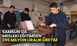Samsun’da Mesleki Eğitimden 295 Milyon Liralık Üretim